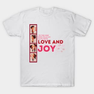 Happy Valentine's Day, who fills my days with love and joy. T-Shirt